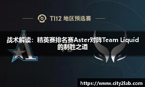 战术解读：精英赛排名赛Aster对阵Team Liquid的制胜之道