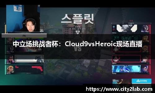 中立场挑战者杯：Cloud9vsHeroic现场直播